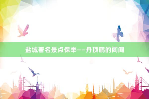 盐城著名景点保举——丹顶鹤的闾阎