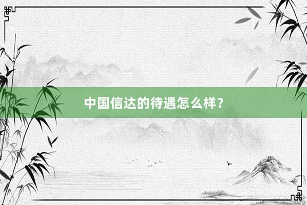 中国信达的待遇怎么样？